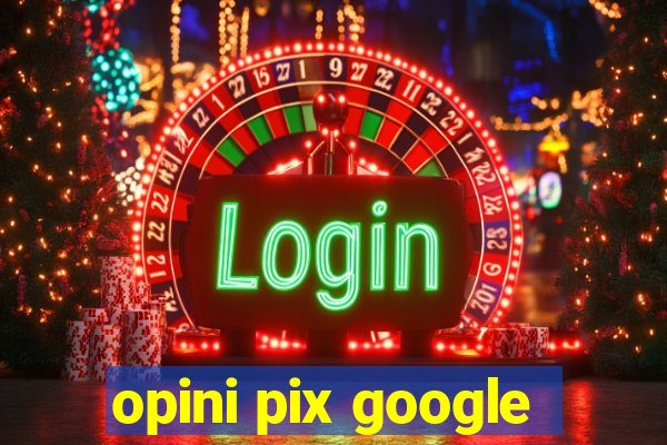 opini pix google